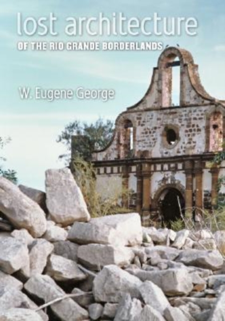 Lost Architecture of the Rio Grande Borderlands, Hardback Book