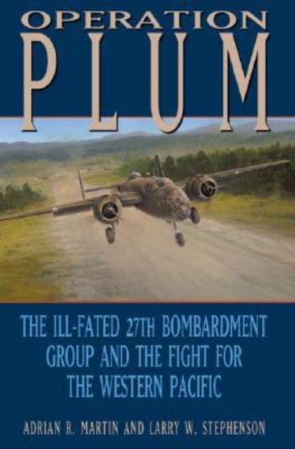 Operation PLUM : The Ill-fated 27th Bombardment Group and the Fight for the Western Pacific, Hardback Book