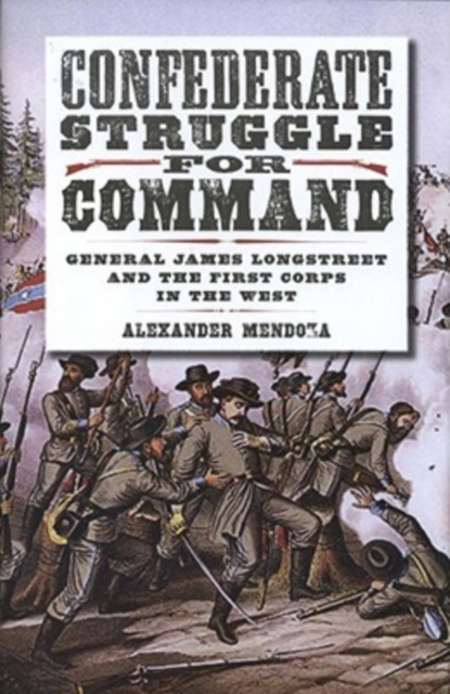 Confederate Struggle for Command : General James Longstreet and the First Corps in the West, Hardback Book