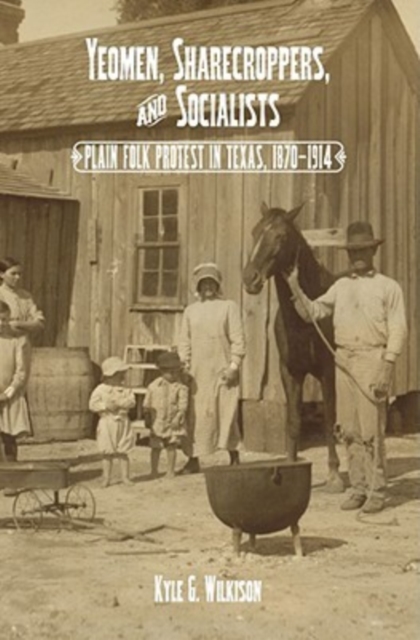 Yeomen, Sharecroppers, and Socialists : Plain Folk Protest in Texas, 1870-1914, Hardback Book