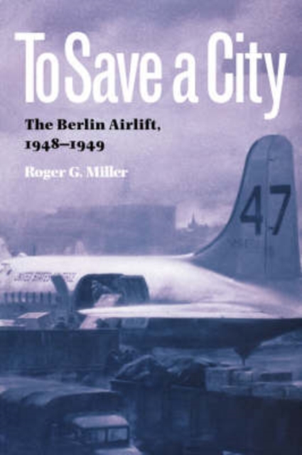 To Save a City : The Berlin Airlift, 1948-1949, Paperback / softback Book