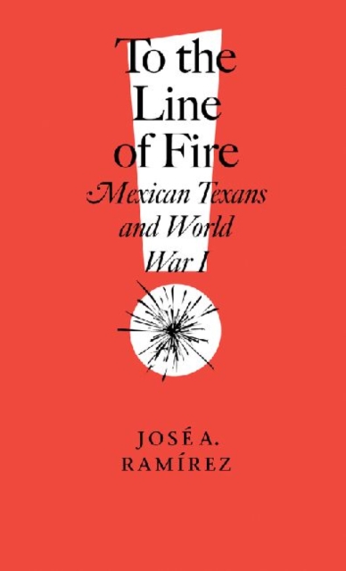 To the Line of Fire! : Mexican Texans and World War I, Hardback Book