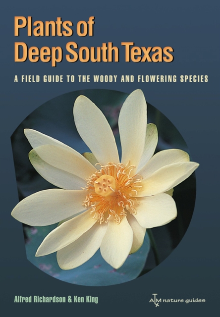 Plants of Deep South Texas : A Field Guide to the Woody and Flowering Species, Paperback / softback Book