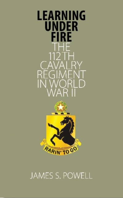 Learning under Fire : The 112th Cavalry Regiment in World War II, Hardback Book
