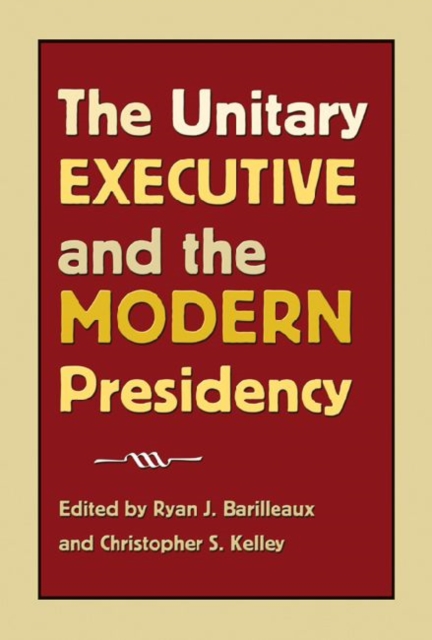 The Unitary Executive and the Modern Presidency, Hardback Book