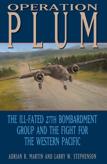 Operation PLUM : The Ill-fated 27th Bombardment Group and the Fight for the Western Pacific, Paperback / softback Book