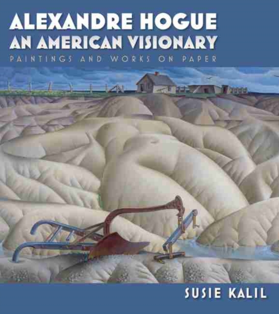 Alexandre Hogue : An American Visionary--Paintings and Works on Paper, Hardback Book