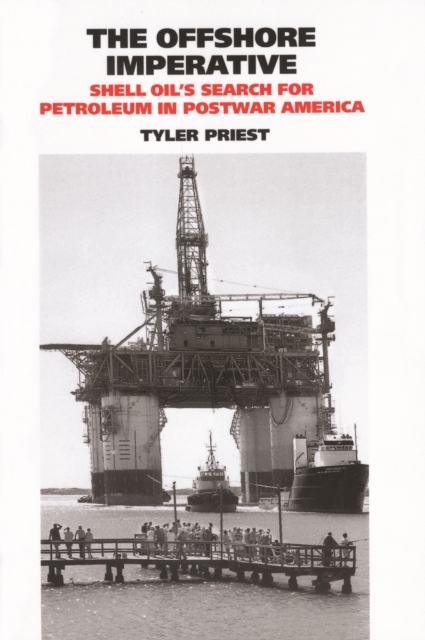 The Offshore Imperative : Shell Oil's Search for Petroleum in Postwar America, PDF eBook
