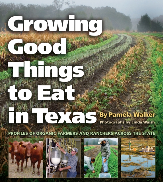 Growing Good Things to Eat in Texas : Profiles of Organic Farmers and Ranchers across the State, PDF eBook