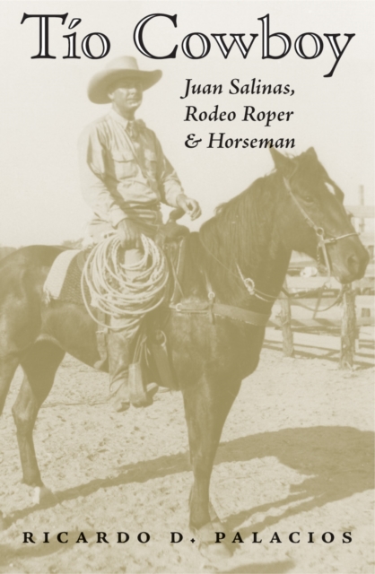 Tio Cowboy : Juan Salinas, Rodeo Roper and Horseman, PDF eBook