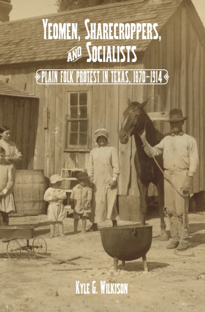 Yeomen, Sharecroppers, and Socialists : Plain Folk Protest in Texas, 1870-1914, PDF eBook
