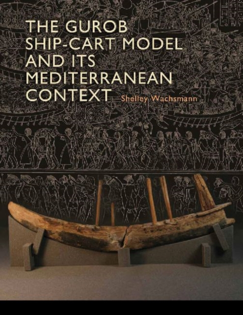 The Gurob Ship-Cart Model and Its Mediterranean Context, Hardback Book