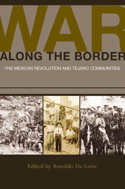 War along the Border : The Mexican Revolution and Tejano Communities, Paperback / softback Book