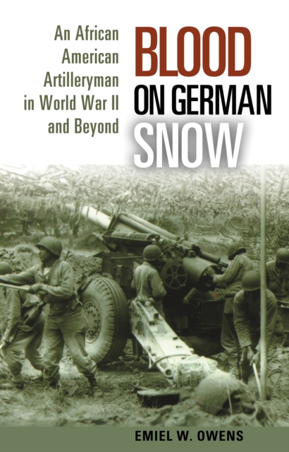 Blood on German Snow : An African American Artilleryman in World War II and Beyond, PDF eBook