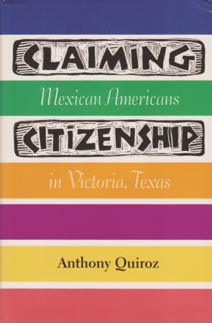 Claiming Citizenship : Mexican Americans in Victoria, Texas, PDF eBook