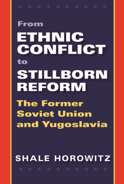 From Ethnic Conflict to Stillborn Reform : The Former Soviet Union and Yugoslavia, PDF eBook