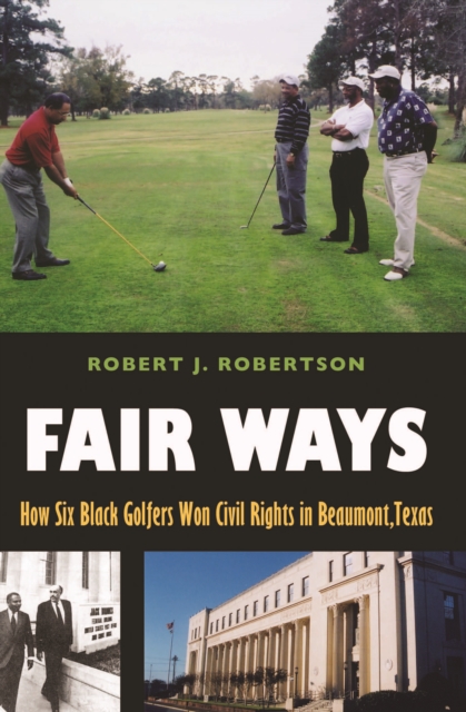 Fair Ways : How Six Black Golfers Won Civil Rights in Beaumont, Texas, PDF eBook