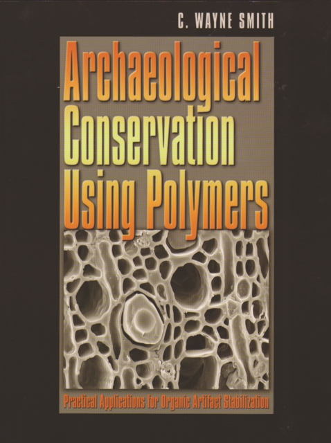 Archaeological Conservation Using Polymers : Practical Applications for Organic Artifact Stabilization, PDF eBook