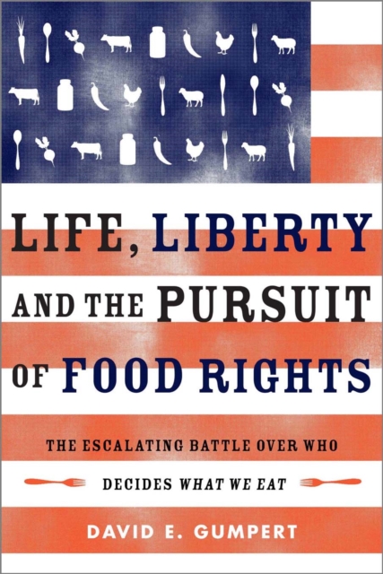 Life, Liberty, and the Pursuit of Food Rights : The Escalating Battle Over Who Decides What We Eat, EPUB eBook
