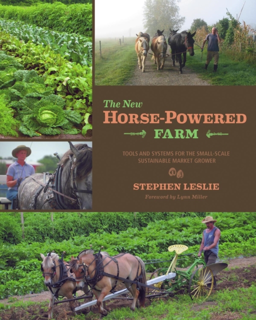The New Horse-Powered Farm : Tools and Systems for the Small-Scale, Sustainable Market Grower, Paperback / softback Book
