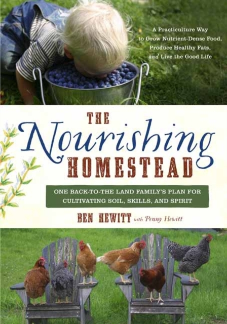 The Nourishing Homestead : One Back-to-the Land Family's Plan for Cultivating Soil, Skills, and Spirit, Paperback / softback Book
