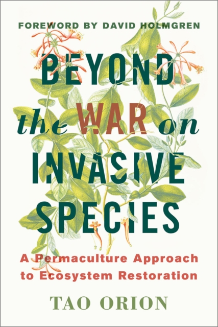 Beyond the War on Invasive Species : A Permaculture Approach to Ecosystem Restoration, EPUB eBook