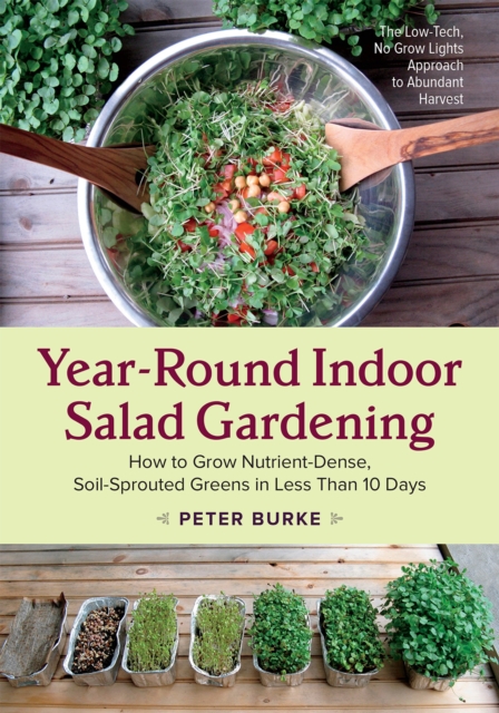Year-Round Indoor Salad Gardening : How to Grow Nutrient-Dense, Soil-Sprouted Greens in Less Than 10 days, EPUB eBook