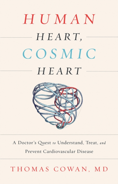 Human Heart, Cosmic Heart : A Doctor’s Quest to Understand, Treat, and Prevent Cardiovascular Disease, Hardback Book