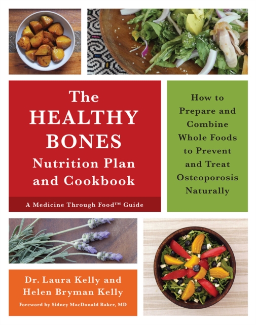 The Healthy Bones Nutrition Plan and Cookbook : How to Prepare and Combine Whole Foods to Prevent and Treat Osteoporosis Naturally, Paperback / softback Book