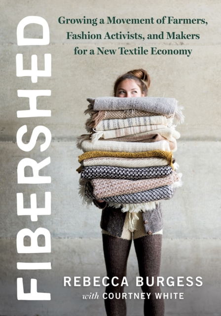 Fibershed : Growing a Movement of Farmers, Fashion Activists, and Makers for a New Textile Economy, EPUB eBook