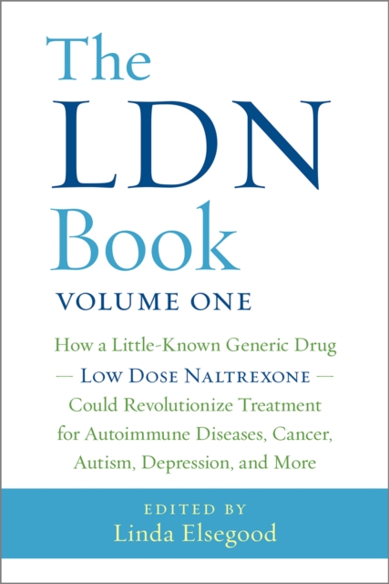 The LDN Book : How a Little-Known Generic Drug - Low Dose Naltrexone - Could Revolutionize Treatment for Autoimmune Diseases, Cancer, Autism, Depression, and More, EPUB eBook