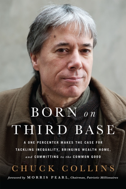 Born on Third Base : A One Percenter Makes the Case for Tackling Inequality, Bringing Wealth Home, and Committing to the Common Good, Paperback / softback Book