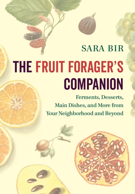 The Fruit Forager's Companion : Ferments, Desserts, Main Dishes, and More from Your Neighborhood and Beyond, EPUB eBook