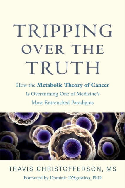 Tripping over the Truth : How the Metabolic Theory of Cancer Is Overturning One of Medicine's Most Entrenched Paradigms, EPUB eBook