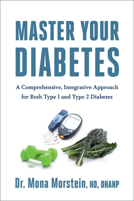 Master Your Diabetes : A Comprehensive, Integrative Approach for Both Type 1 and Type 2 Diabetes, Paperback / softback Book