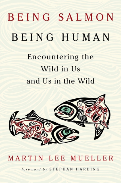 Being Salmon, Being Human : Encountering the Wild in Us and Us in the Wild, Paperback / softback Book