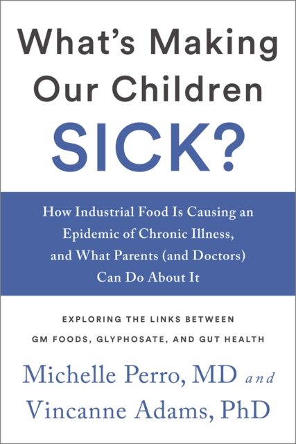 What's Making Our Children Sick? : How Industrial Food Is Causing an Epidemic of Chronic Illness, and What Parents (and Doctors) Can Do About It, EPUB eBook