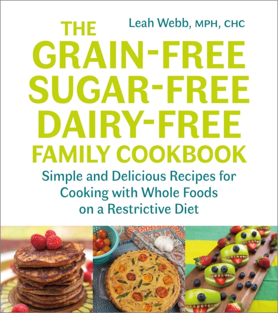 The Grain-Free, Sugar-Free, Dairy-Free Family Cookbook : Simple and Delicious Recipes for Cooking with Whole Foods on a Restrictive Diet, Paperback / softback Book