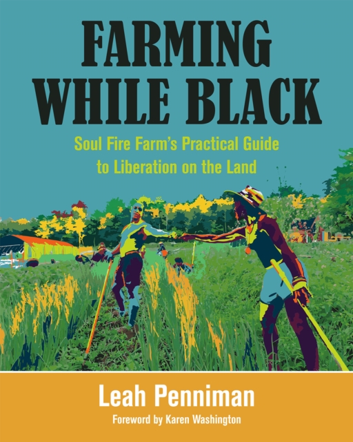 Farming While Black : Soul Fire Farm's Practical Guide to Liberation on the Land, EPUB eBook