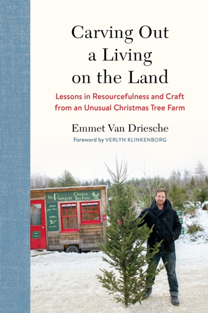 Carving Out a Living on the Land : Lessons in Resourcefulness and Craft from an Unusual Christmas Tree Farm, EPUB eBook