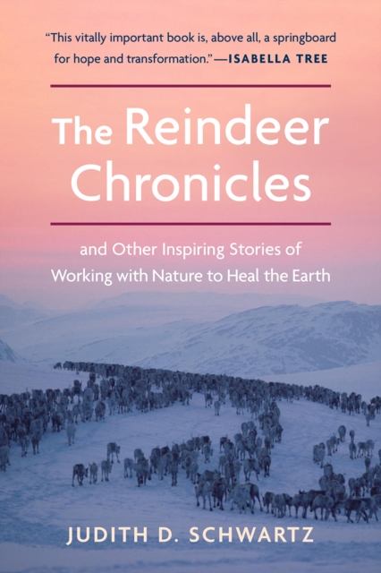 The Reindeer Chronicles : And Other Inspiring Stories of Working with Nature to Heal the Earth, Paperback / softback Book