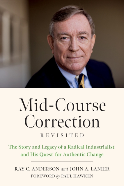Mid-Course Correction Revisited : The Story and Legacy of a Radical Industrialist and His Quest for Authentic Change, Paperback / softback Book