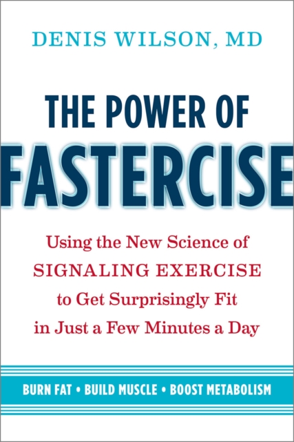 The Power of Fastercise : Using the New Science of Signaling Exercise to Get Surprisingly Fit in Just a Few Minutes a Day, Paperback / softback Book