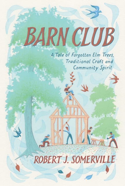 Barn Club : A Tale of Forgotten Elm Trees, Traditional Craft and Community Spirit, Hardback Book