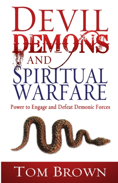 Devil, Demons, and Spiritual Warfare : The Power to Engage and Defeat Demonic Forces, Paperback / softback Book