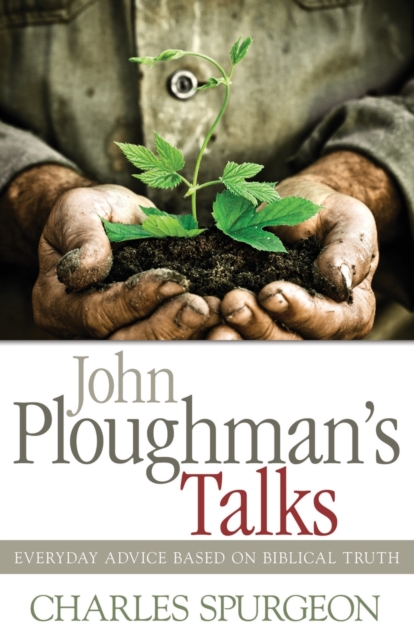 John Ploughman's Talks : Everyday Advice Based on Biblical Truth, Paperback / softback Book
