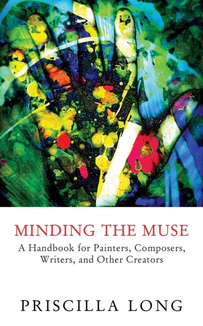 Minding the Muse : A Handbook for Painters, Composers, Writers, and Other Creators, Paperback / softback Book