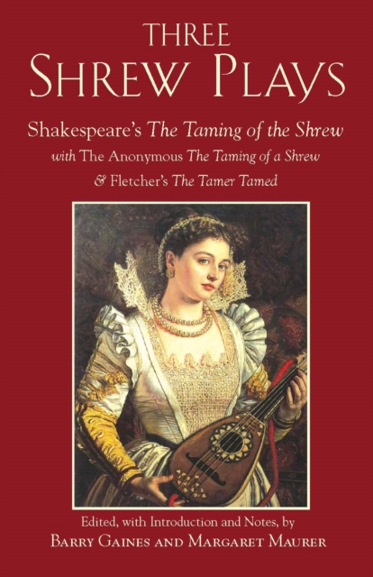 Three Shrew Plays : Shakespeare's The Taming of the Shrew; with The Anonymous The Taming of a Shrew, and Fletcher's The Tamer Tamed, Paperback / softback Book