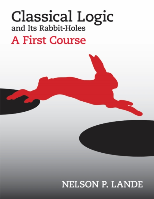 Classical Logic and Its Rabbit-Holes : A First Course, Hardback Book