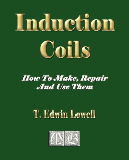 Induction Coils - How To Make, Repair And Use Them, Paperback / softback Book